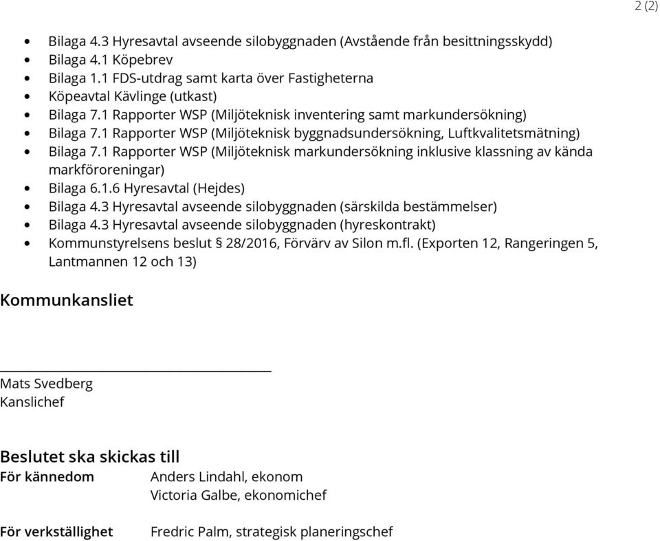 1 Rapporter WSP (Miljöteknisk markundersökning inklusive klassning av kända markföroreningar) Bilaga 6.1.6 Hyresavtal (Hejdes) Bilaga 4.