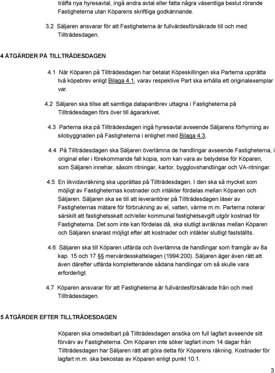 1 När Köparen på Tillträdesdagen har betalat Köpeskillingen ska Parterna upprätta två köpebrev enligt Bilaga 4.