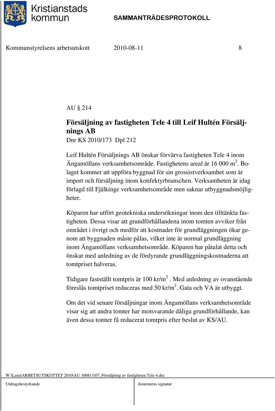 Verksamheten är idag förlagd till Fjälkinge verksamhetsområde men saknar utbyggnadsmöjligheter. Köparen har utfört geotekniska undersökningar inom den tilltänkta fastigheten.