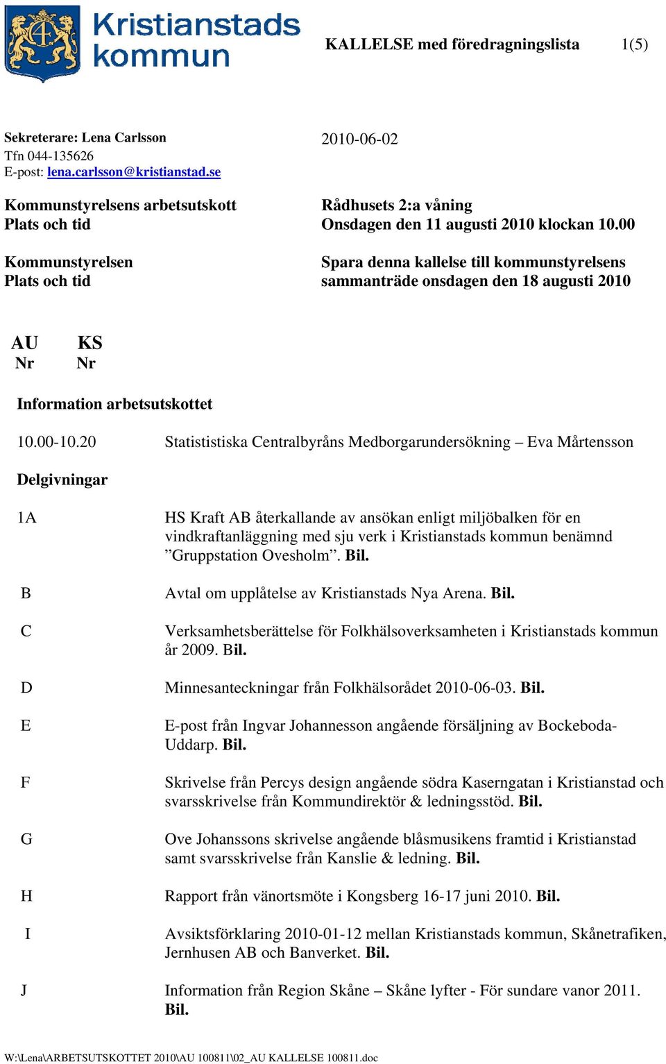 00 Spara denna kallelse till kommunstyrelsens sammanträde onsdagen den 18 augusti 2010 AU Nr KS Nr Information arbetsutskottet 10.00-10.