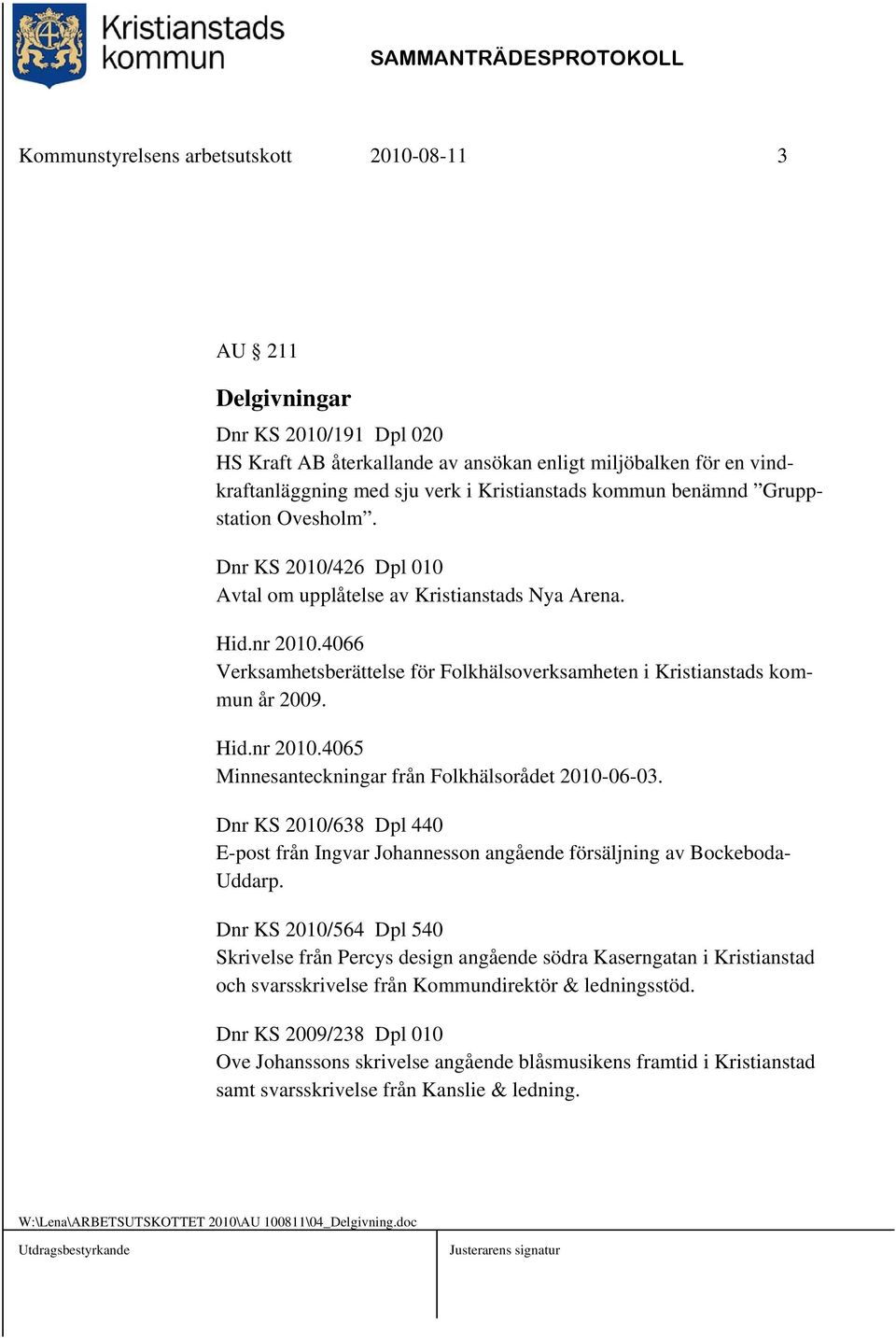 4066 Verksamhetsberättelse för Folkhälsoverksamheten i Kristianstads kommun år 2009. Hid.nr 2010.4065 Minnesanteckningar från Folkhälsorådet 2010-06-03.