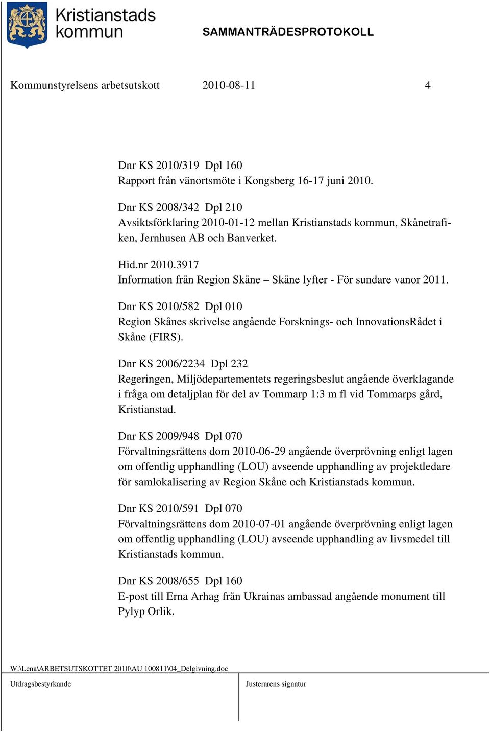 3917 Information från Region Skåne Skåne lyfter - För sundare vanor 2011. Dnr KS 2010/582 Dpl 010 Region Skånes skrivelse angående Forsknings- och InnovationsRådet i Skåne (FIRS).