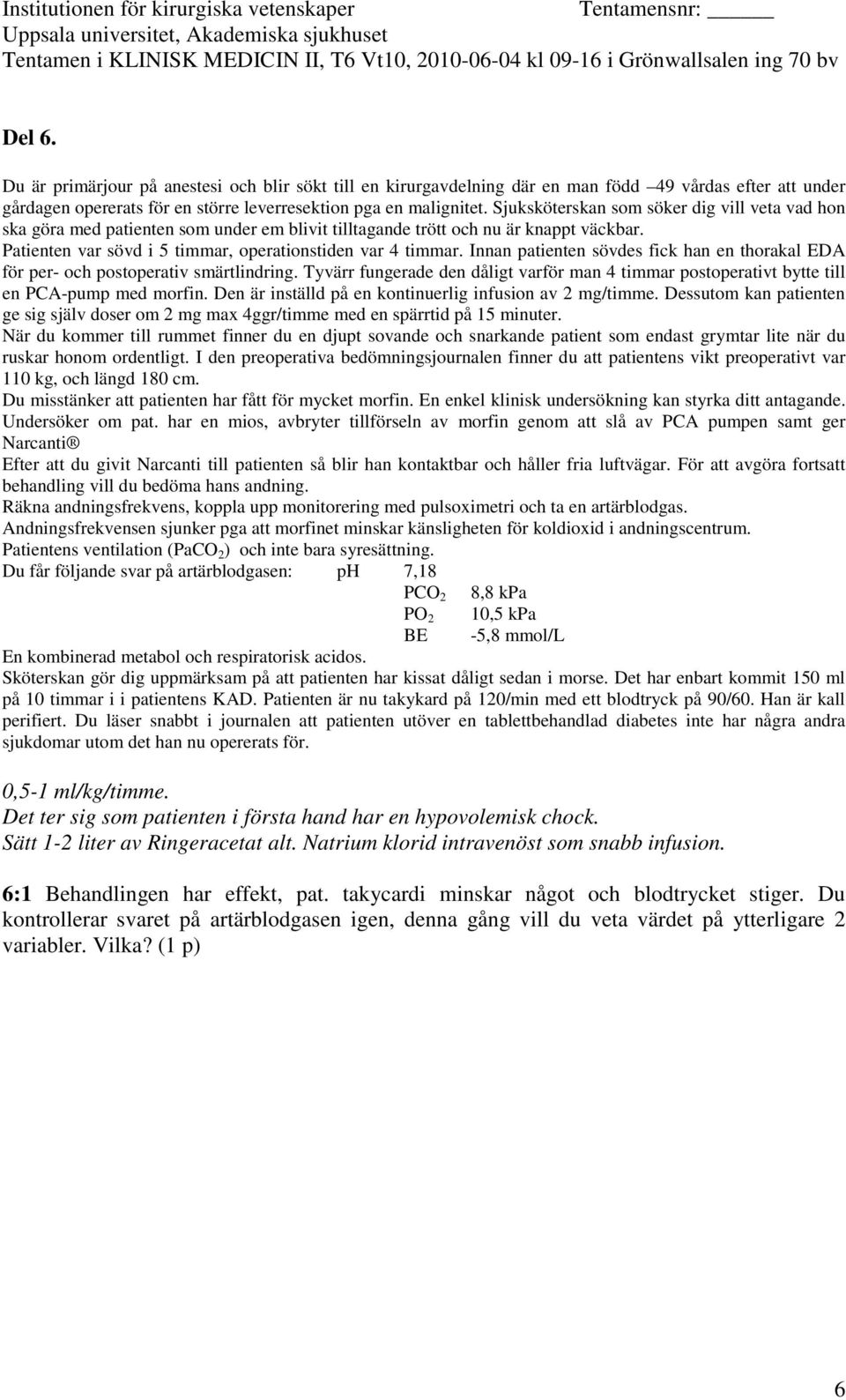 Patienten är nu takykard på 120/min med ett blodtryck på 90/60. Han är kall perifiert.