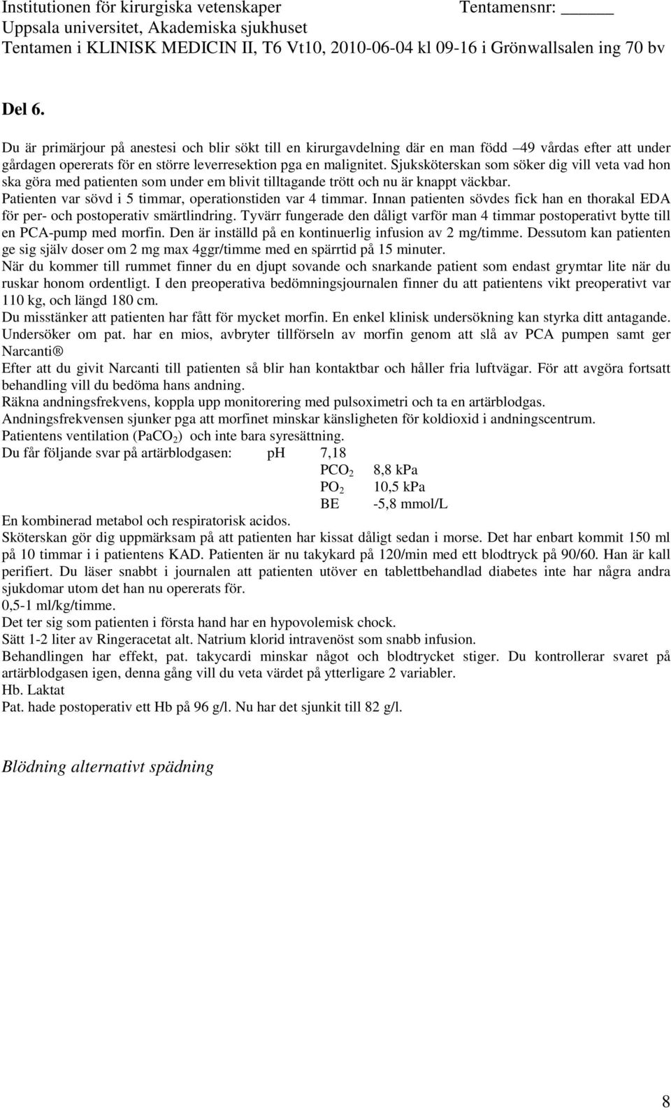 Patienten är nu takykard på 120/min med ett blodtryck på 90/60. Han är kall perifiert.