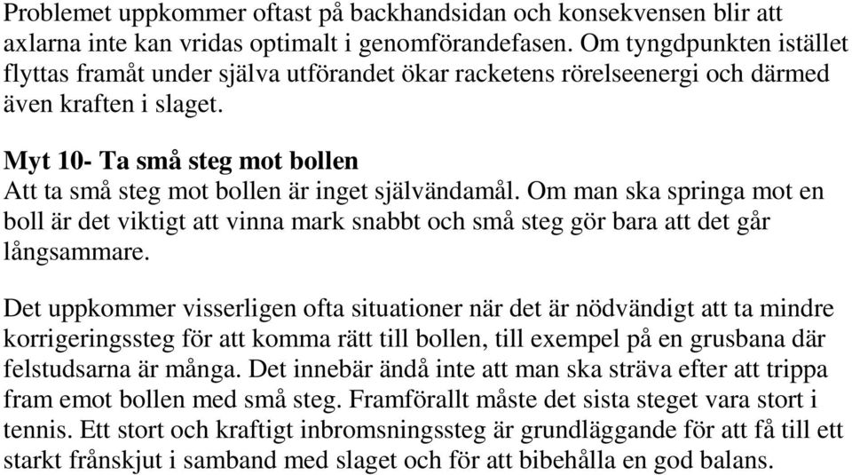 Myt 10- Ta små steg mot bollen Att ta små steg mot bollen är inget självändamål. Om man ska springa mot en boll är det viktigt att vinna mark snabbt och små steg gör bara att det går långsammare.