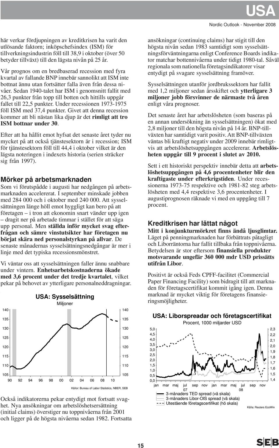 Vår prognos om en bredbaserad recession med fyra kvartal av fallande BNP innebär sannolikt att ISM inte bottnat ännu utan fortsätter falla även från dessa nivåer.