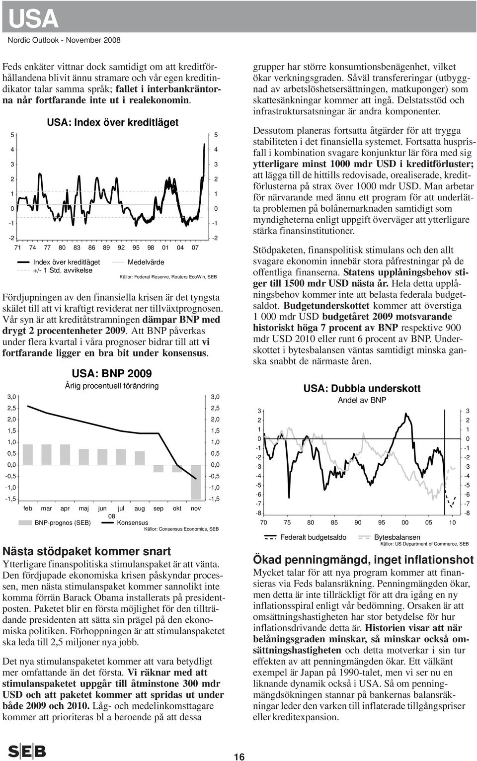 avvikelse Medelvärde Källor: Federal Reserve, Reuters EcoWin, SEB Fördjupningen av den finansiella krisen är det tyngsta skälet till att vi kraftigt reviderat ner tillväxtprognosen.