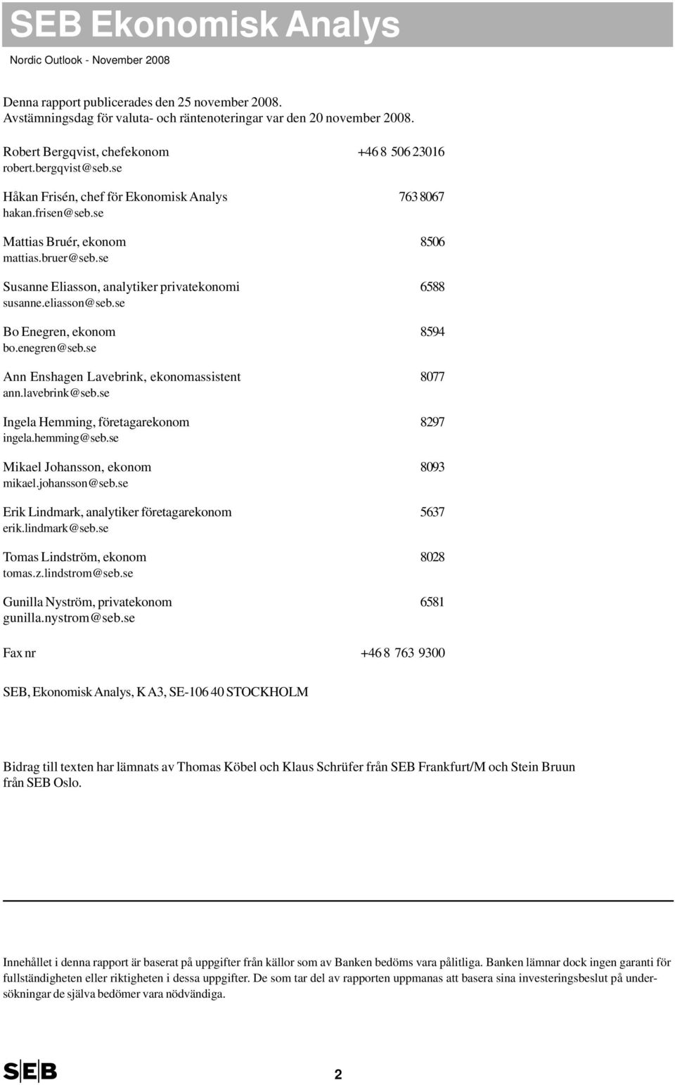 se Susanne Eliasson, analytiker privatekonomi 88 susanne.eliasson@seb.se Bo Enegren, ekonom 89 bo.enegren@seb.se Ann Enshagen Lavebrink, ekonomassistent 877 ann.lavebrink@seb.