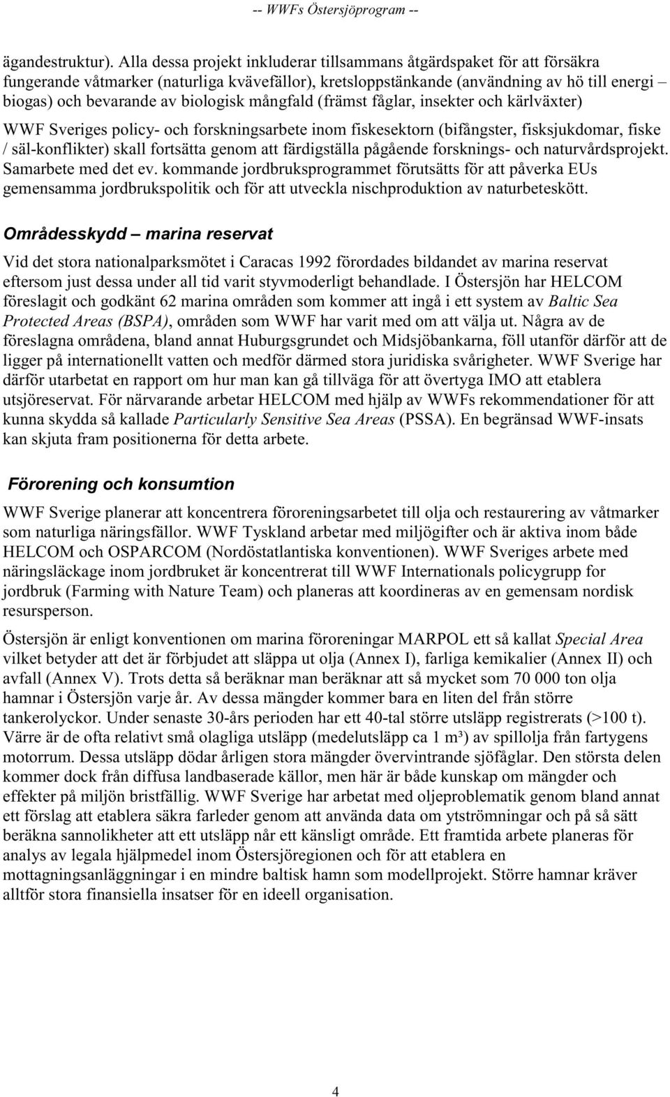 biologisk mångfald (främst fåglar, insekter och kärlväxter) WWF Sveriges policy- och forskningsarbete inom fiskesektorn (bifångster, fisksjukdomar, fiske / säl-konflikter) skall fortsätta genom att