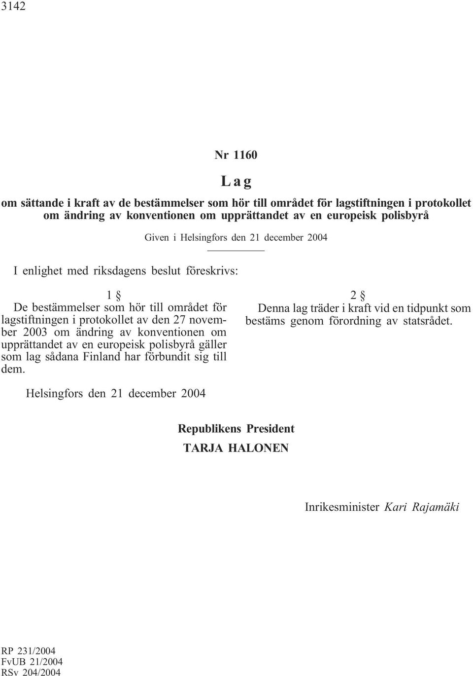 27 november 2003 om ändring av konventionen om upprättandet av en europeisk polisbyrå gäller som lag sådana Finland har förbundit sig till dem.