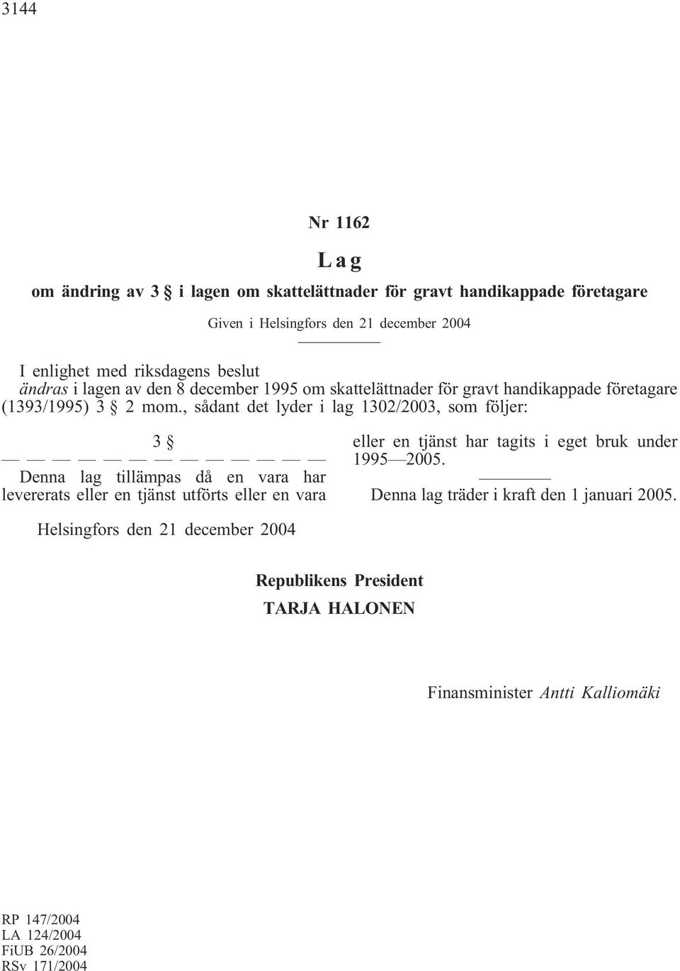 , sådant det lyder i lag 1302/2003, som följer: 3 Denna lag tillämpas då en vara har levererats eller en tjänst utförts eller en vara