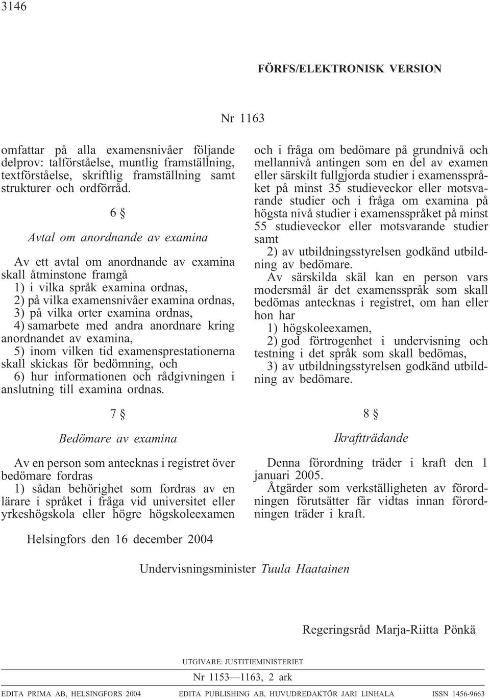 ordnas, 4) samarbete med andra anordnare kring anordnandet av examina, 5) inom vilken tid examensprestationerna skall skickas för bedömning, och 6) hur informationen och rådgivningen i anslutning