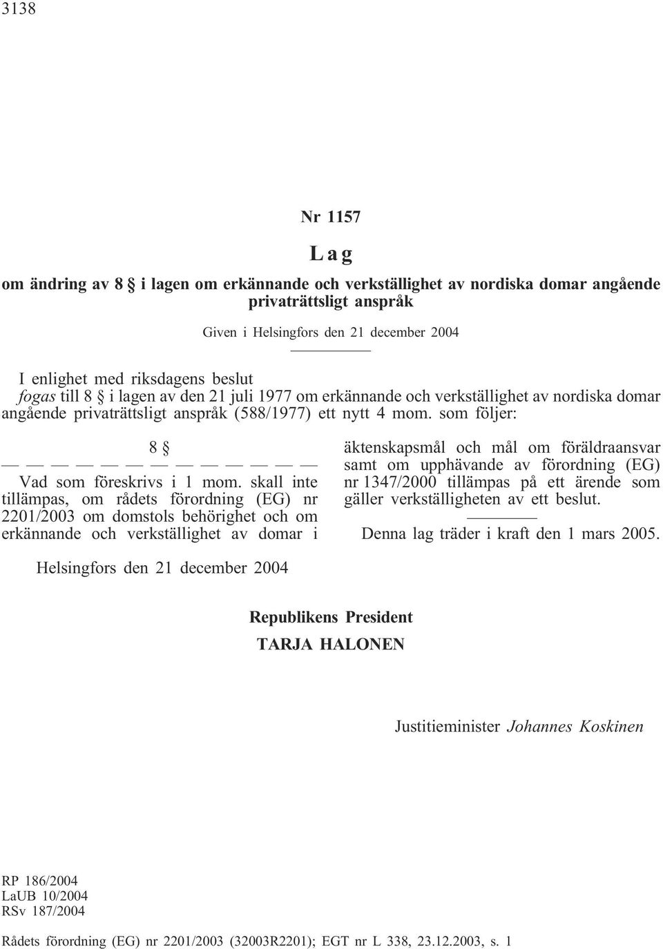 skall inte tillämpas, om rådets förordning (EG) nr 2201/2003 om domstols behörighet och om erkännande och verkställighet av domar i äktenskapsmål och mål om föräldraansvar samt om upphävande av