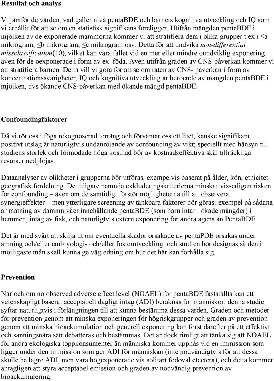 Detta för att undvika non-differential missclassification(10), vilket kan vara fallet vid en mer eller mindre oundviklig exponering även för de oexponerade i form av ex. föda.