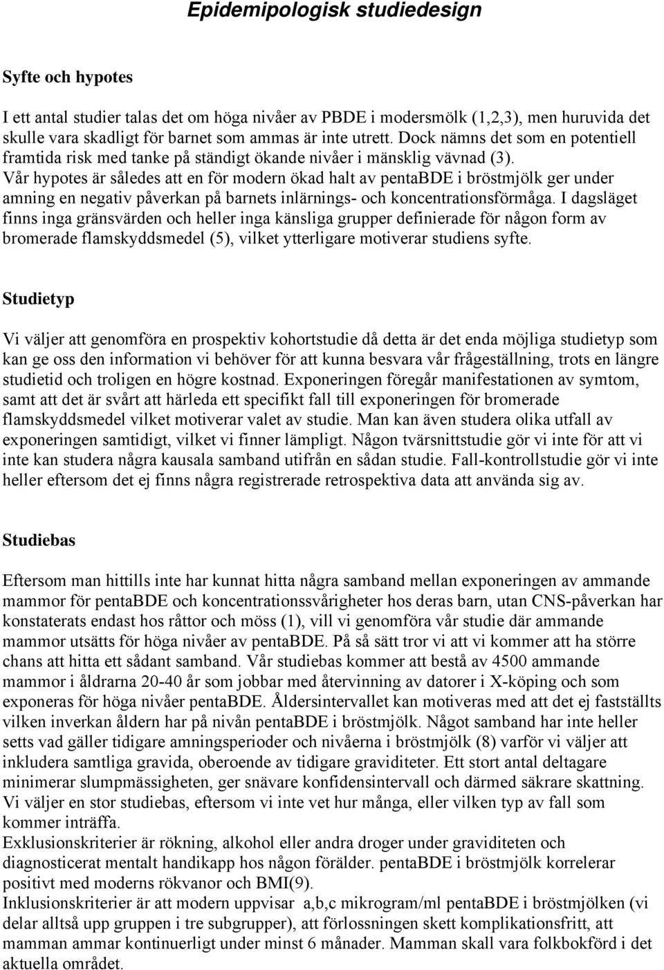 Vår hypotes är således att en för modern ökad halt av pentabde i bröstmjölk ger under amning en negativ påverkan på barnets inlärnings- och koncentrationsförmåga.