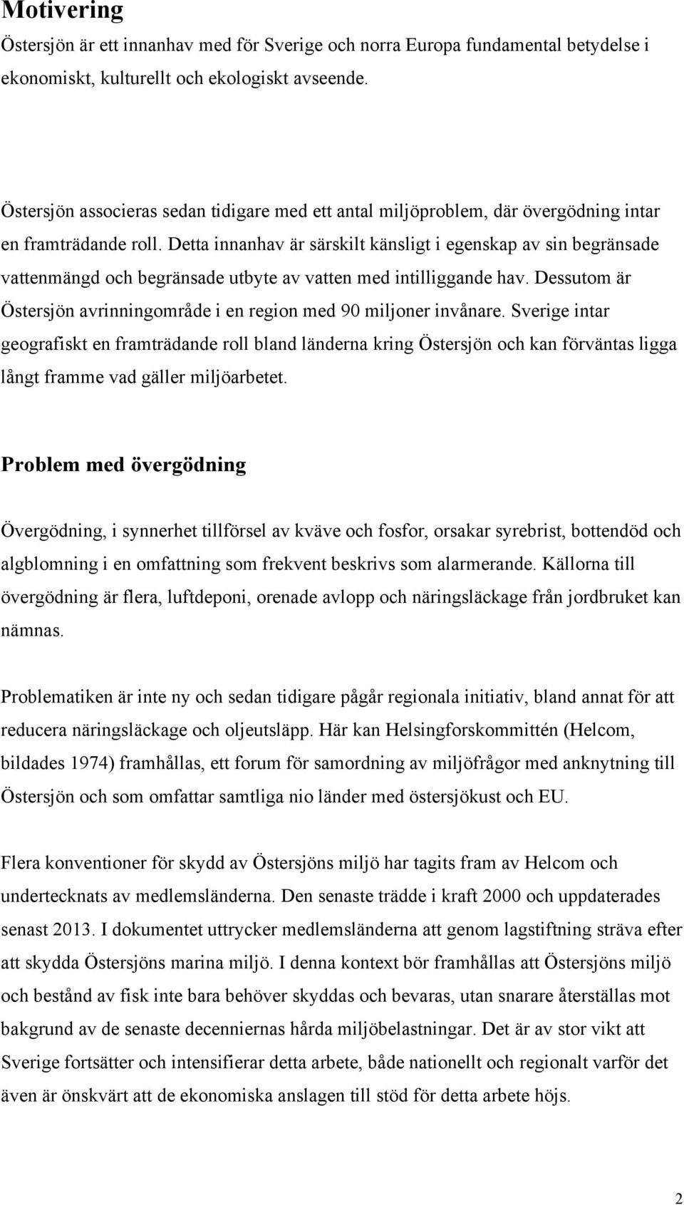 Detta innanhav är särskilt känsligt i egenskap av sin begränsade vattenmängd och begränsade utbyte av vatten med intilliggande hav.