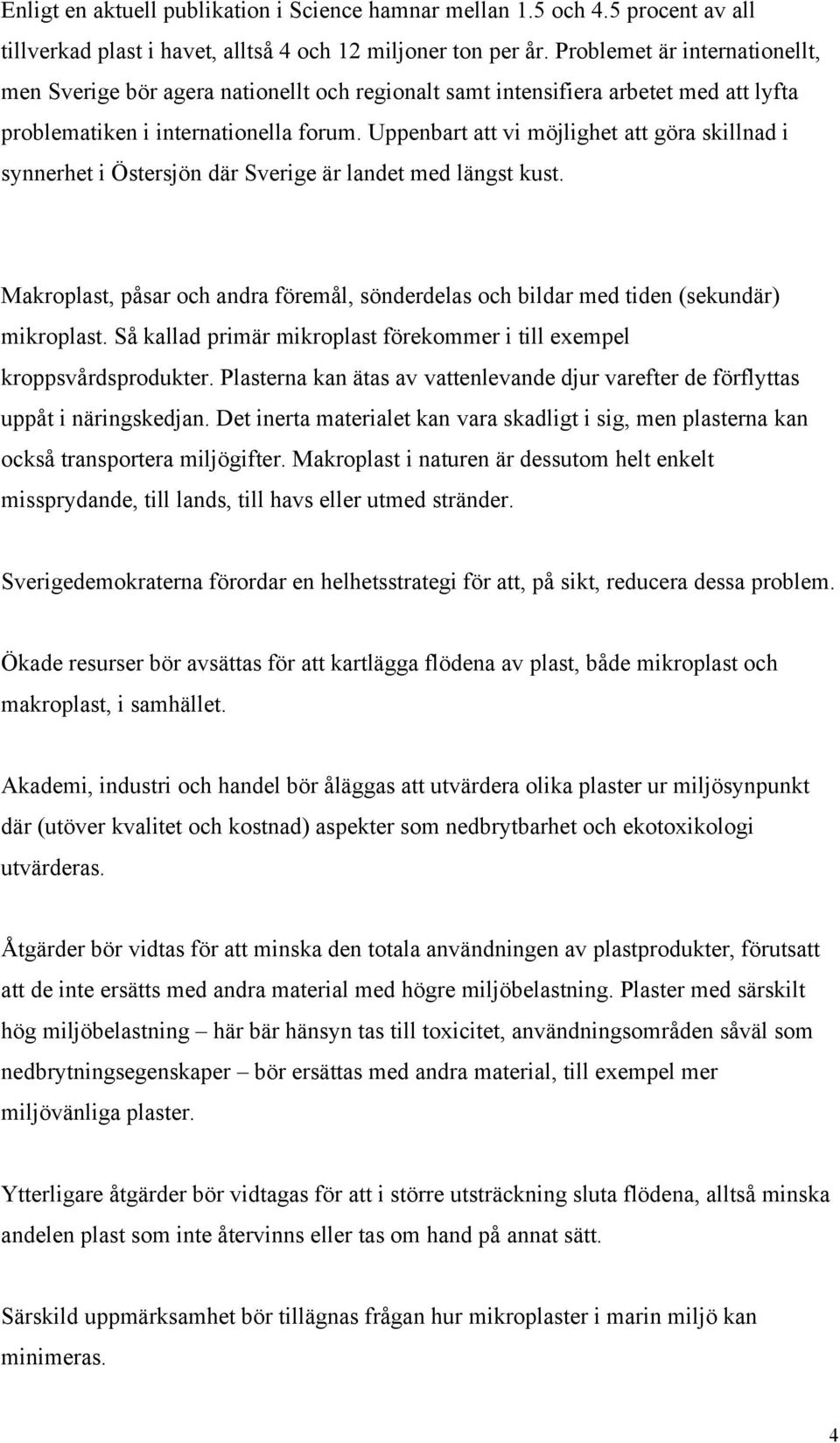 Uppenbart att vi möjlighet att göra skillnad i synnerhet i Östersjön där Sverige är landet med längst kust. Makroplast, påsar och andra föremål, sönderdelas och bildar med tiden (sekundär) mikroplast.