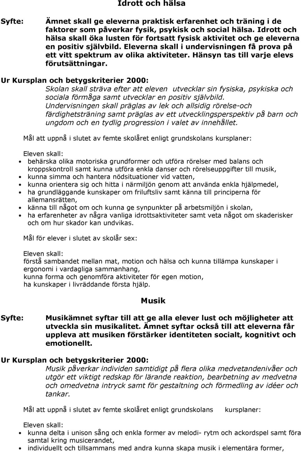 Hänsyn tas till varje elevs förutsättningar. Skolan skall sträva efter att eleven utvecklar sin fysiska, psykiska och sociala förmåga samt utvecklar en positiv självbild.