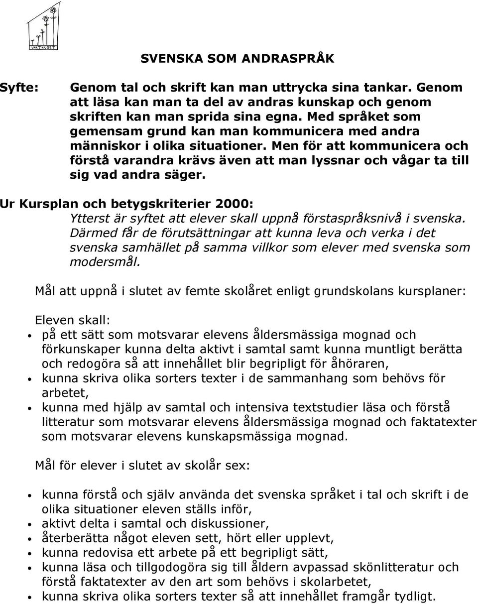 Men för att kommunicera och förstå varandra krävs även att man lyssnar och vågar ta till sig vad andra säger. Ytterst är syftet att elever skall uppnå förstaspråksnivå i svenska.