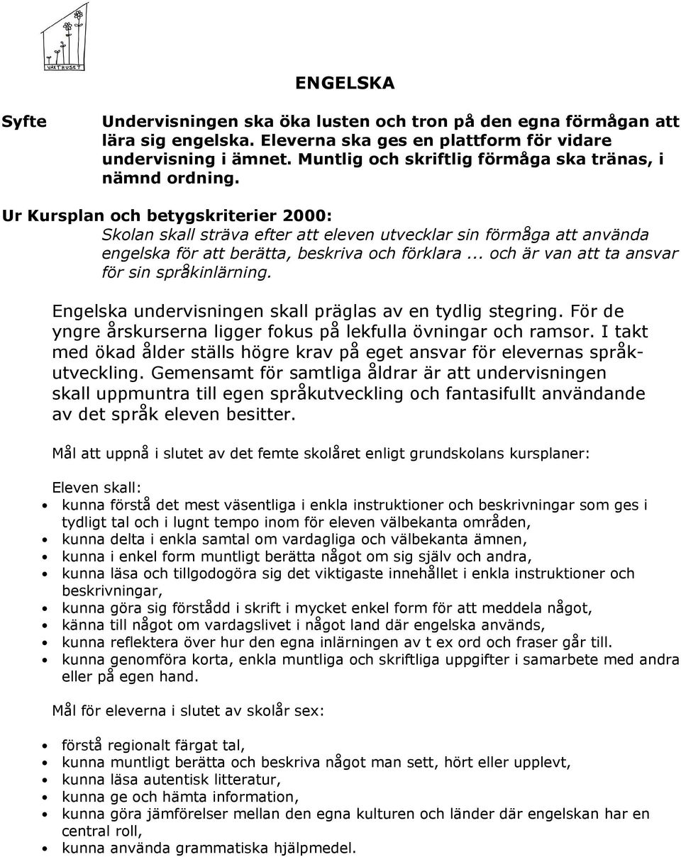 .. och är van att ta ansvar för sin språkinlärning. Engelska undervisningen skall präglas av en tydlig stegring. För de yngre årskurserna ligger fokus på lekfulla övningar och ramsor.