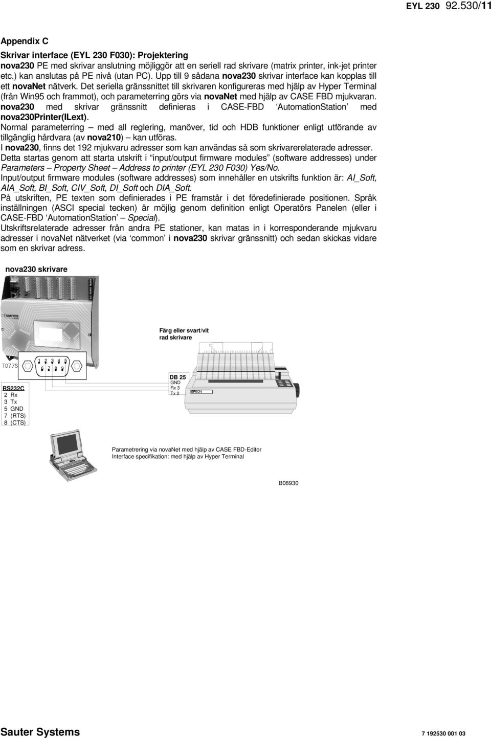 Det seriella gränssnittet till skrivaren konfigureras med hjälp av Hyper Terminal (från Win95 och frammot), och parameterring görs via novanet med hjälp av CASE FBD mjukvaran.