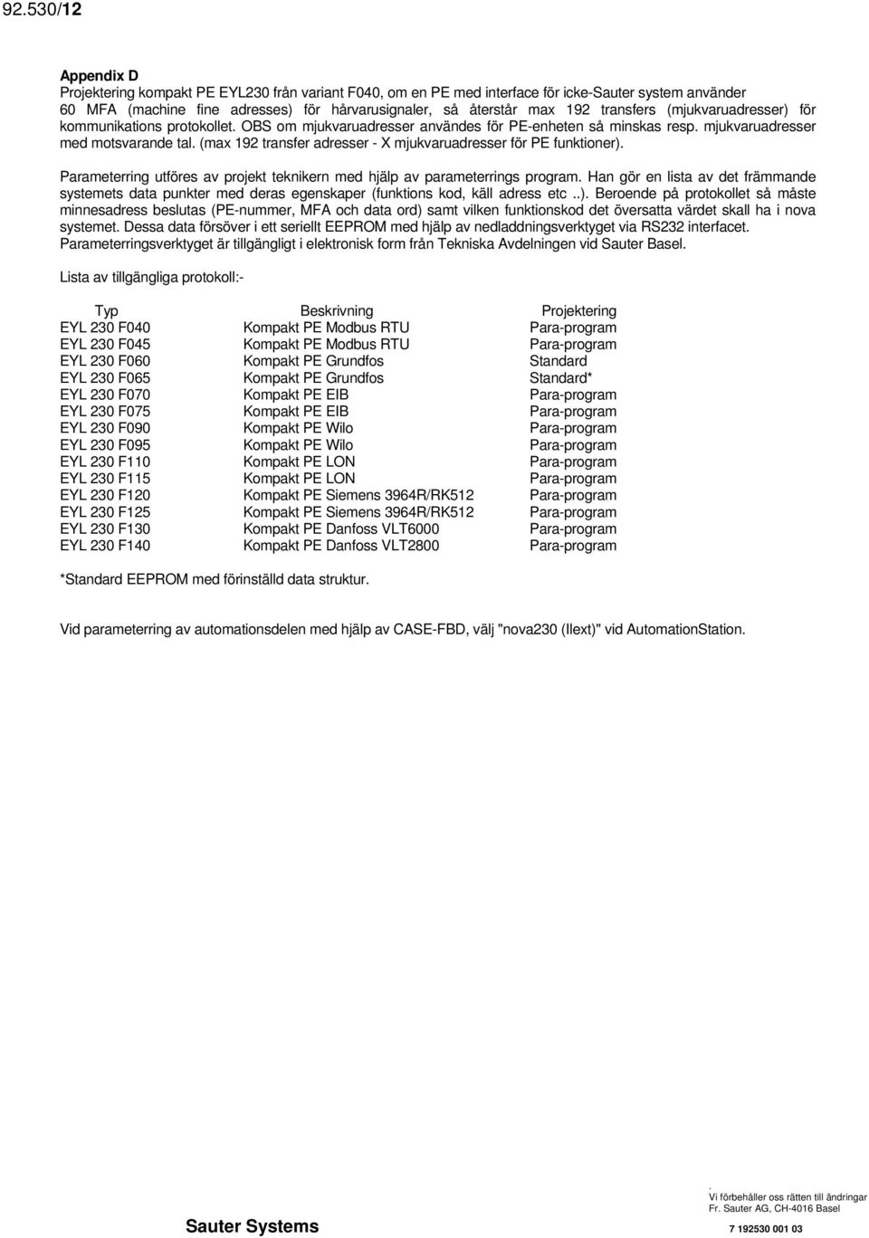 (max 192 transfer adresser - X mjukvaruadresser för PE funktioner). Parameterring utföres av projekt teknikern med hjälp av parameterrings program.