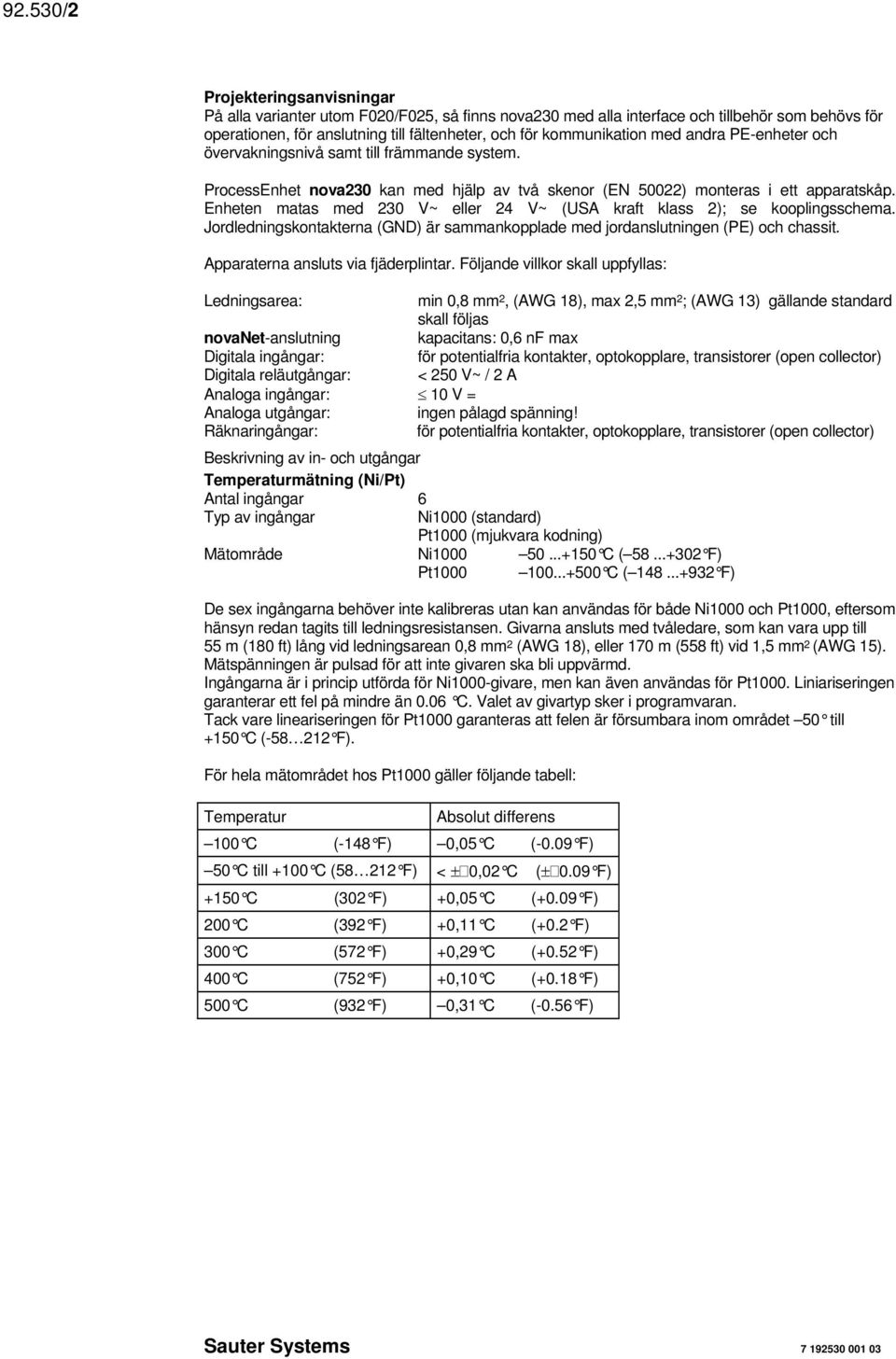 Enheten matas med 230 V~ eller 24 V~ (USA kraft klass 2); se kooplingsschema. Jordledningskontakterna (GND) är sammankopplade med jordanslutningen (PE) och chassit.