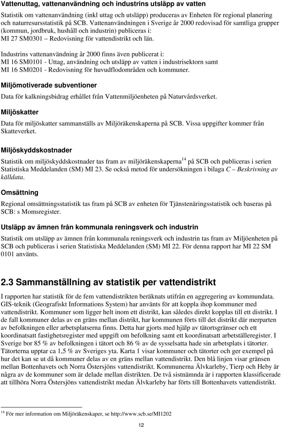 Industrins vattenanvändning år 2000 finns även publicerat i: MI 16 SM0101 - Uttag, användning och utsläpp av vatten i industrisektorn samt MI 16 SM0201 - Redovisning för huvudflodområden och kommuner.