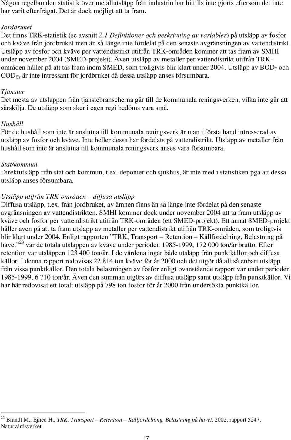 1 Definitioner och beskrivning av variabler) på utsläpp av fosfor och kväve från jordbruket men än så länge inte fördelat på den senaste avgränsningen av vattendistrikt.