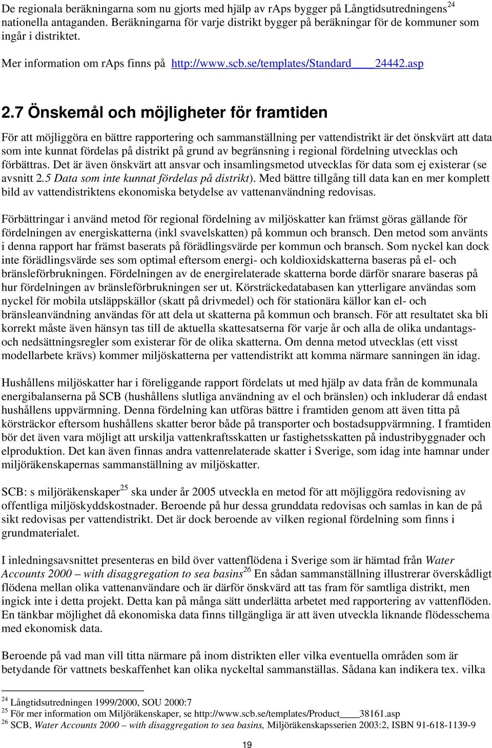 7 Önskemål och möjligheter för framtiden För att möjliggöra en bättre rapportering och sammanställning per vattendistrikt är det önskvärt att data som inte kunnat fördelas på distrikt på grund av