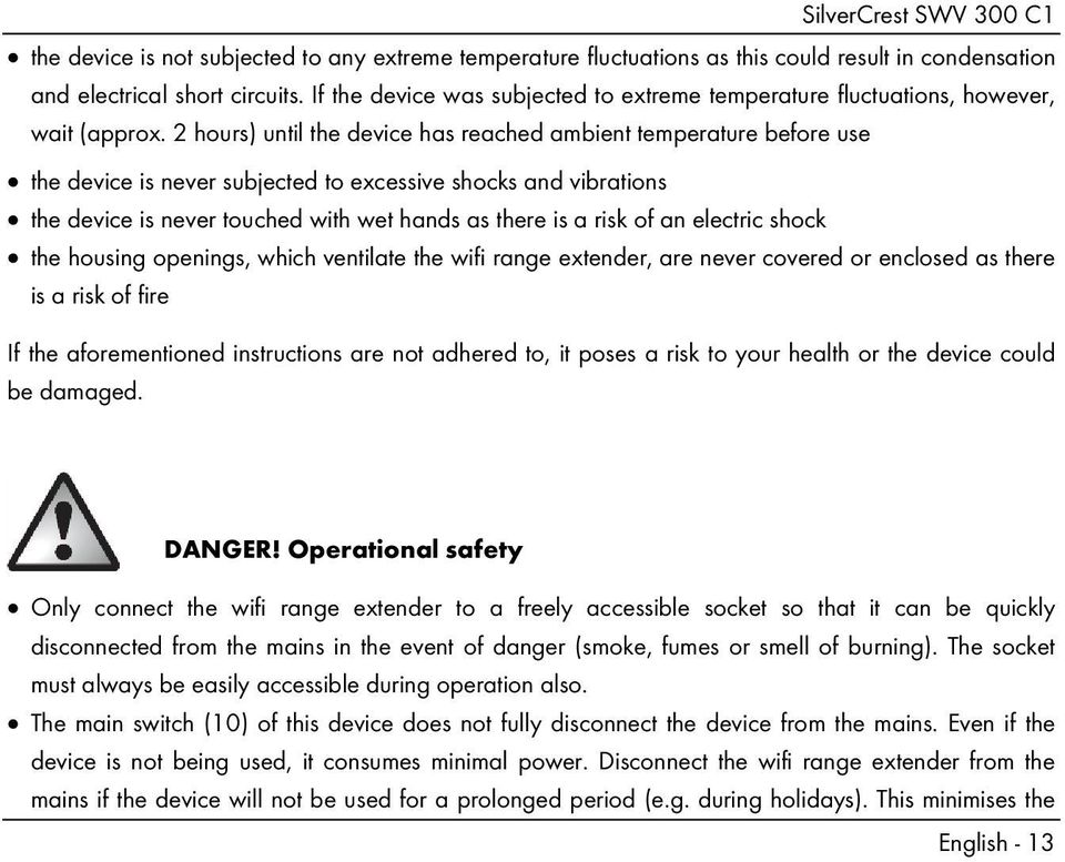 2 hours) until the device has reached ambient temperature before use the device is never subjected to excessive shocks and vibrations the device is never touched with wet hands as there is a risk of