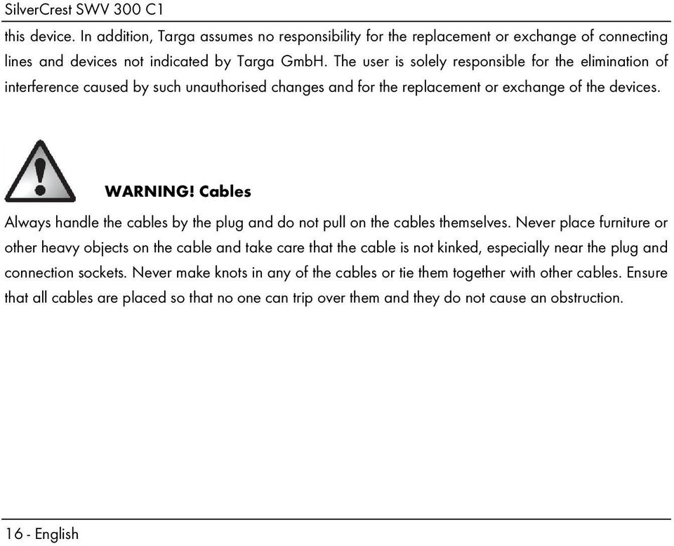 Cables Always handle the cables by the plug and do not pull on the cables themselves.