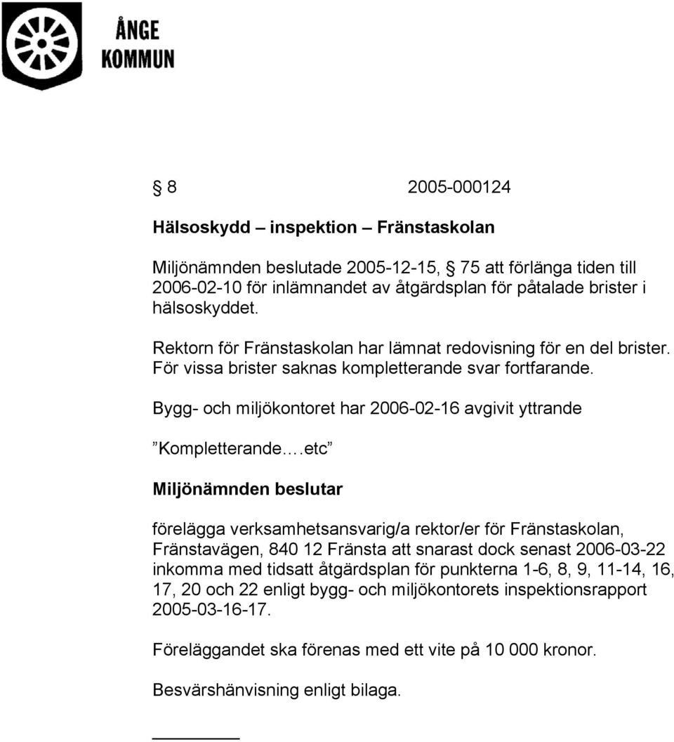 Bygg- och miljökontoret har 2006-02-16 avgivit yttrande Kompletterande.