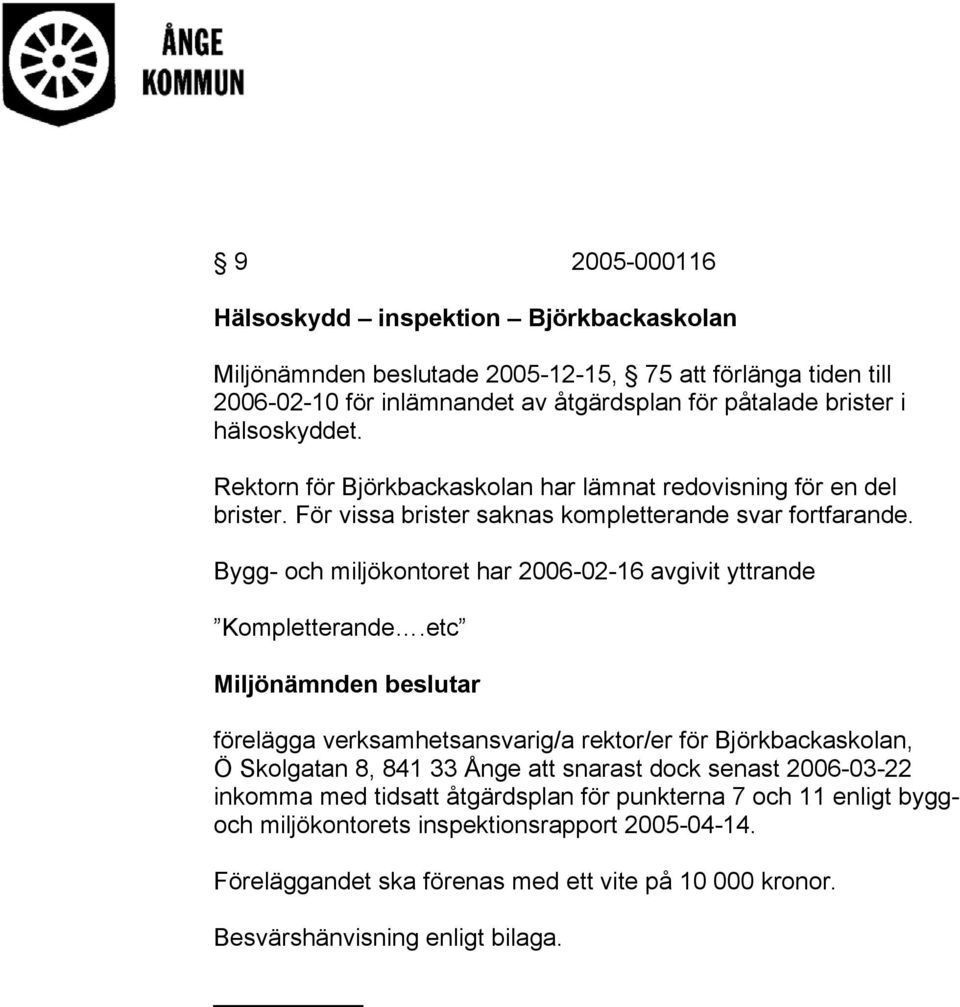 Bygg- och miljökontoret har 2006-02-16 avgivit yttrande Kompletterande.