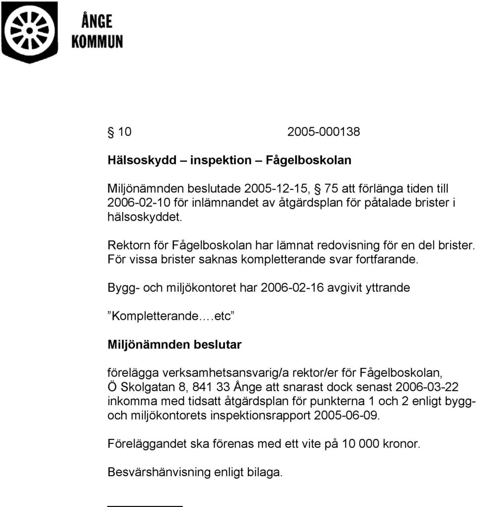 Bygg- och miljökontoret har 2006-02-16 avgivit yttrande Kompletterande.