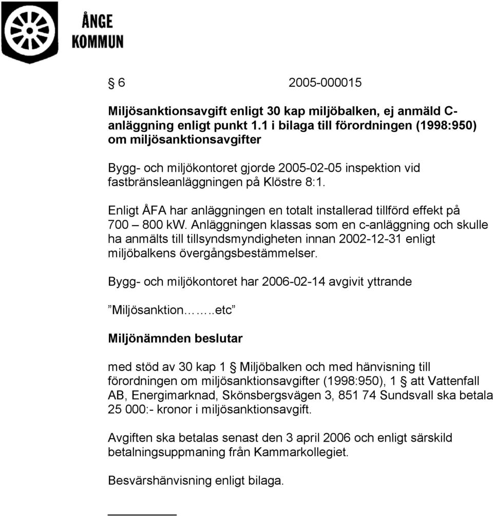 Enligt ÅFA har anläggningen en totalt installerad tillförd effekt på 700 800 kw.