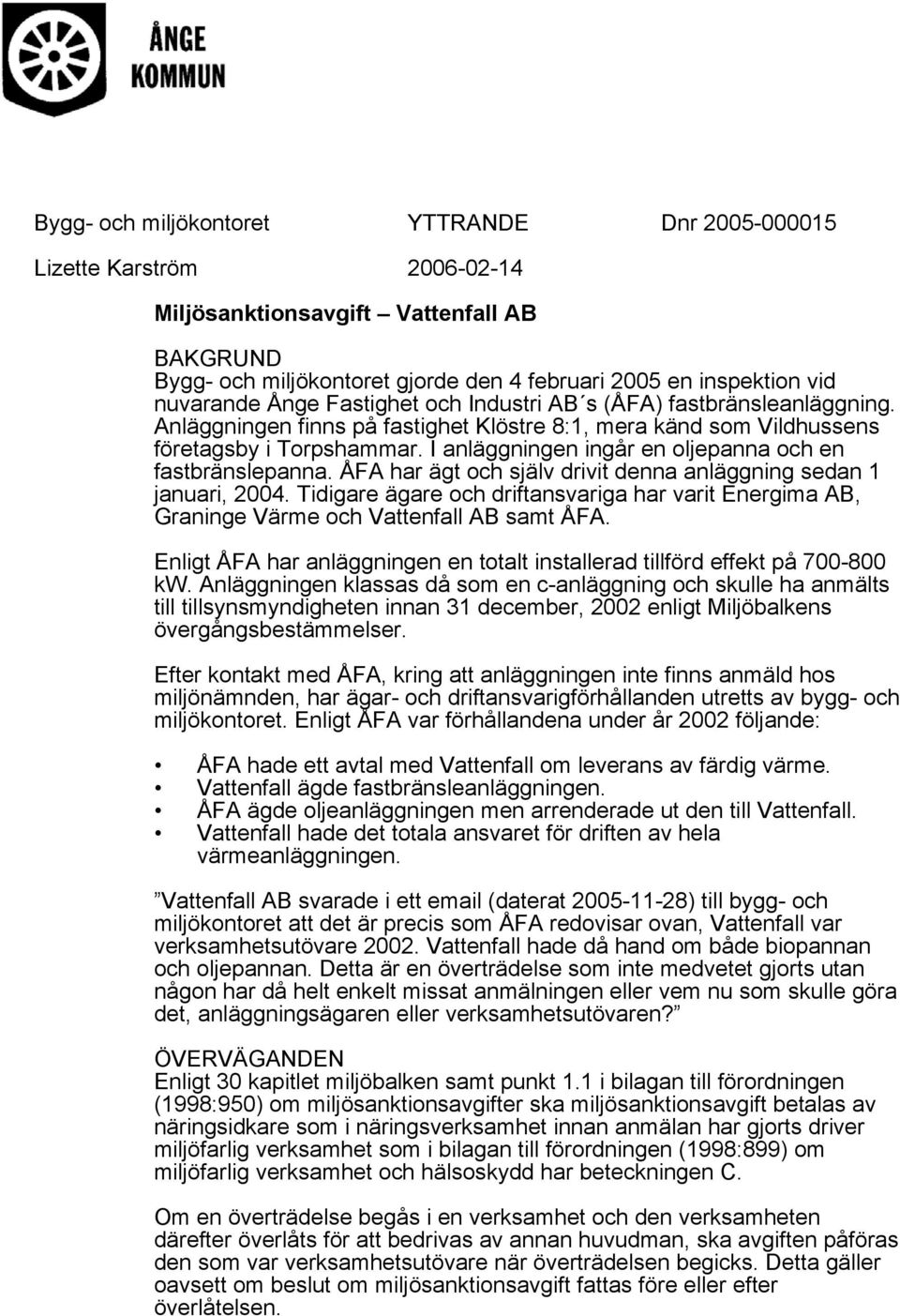 I anläggningen ingår en oljepanna och en fastbränslepanna. ÅFA har ägt och själv drivit denna anläggning sedan 1 januari, 2004.