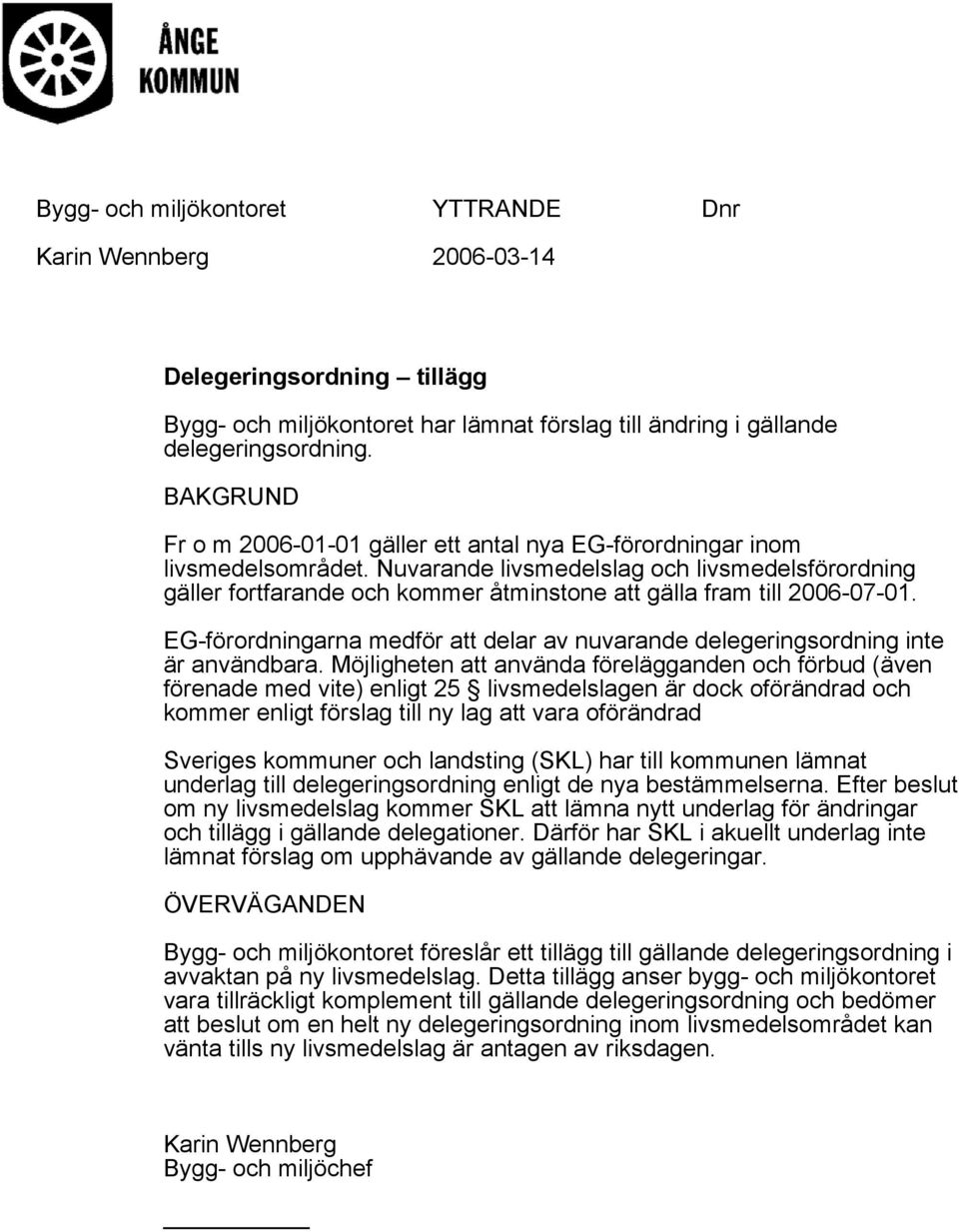 Nuvarande livsmedelslag och livsmedelsförordning gäller fortfarande och kommer åtminstone att gälla fram till 2006-07-01.