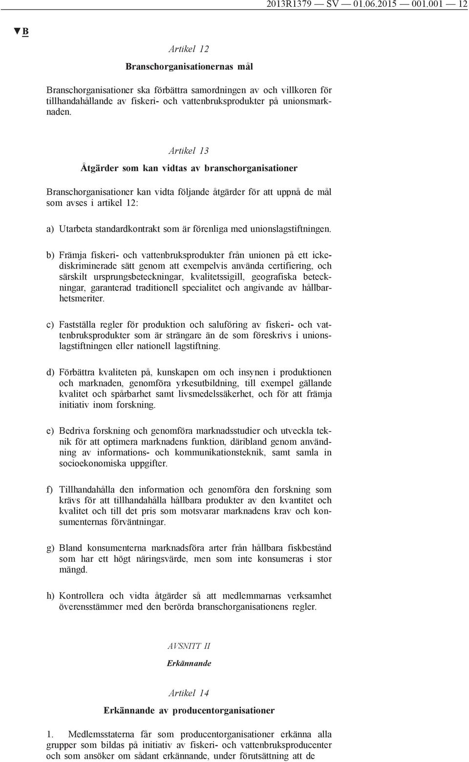 Artikel 13 Åtgärder som kan vidtas av branschorganisationer Branschorganisationer kan vidta följande åtgärder för att uppnå de mål som avses i artikel 12: a) Utarbeta standardkontrakt som är