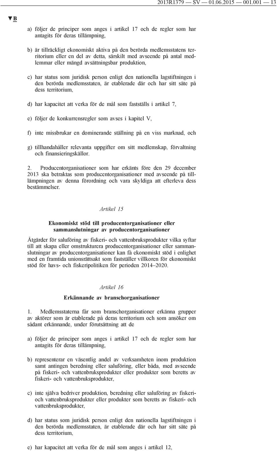 av detta, särskilt med avseende på antal medlemmar eller mängd avsättningsbar produktion, c) har status som juridisk person enligt den nationella lagstiftningen i den berörda medlemsstaten, är