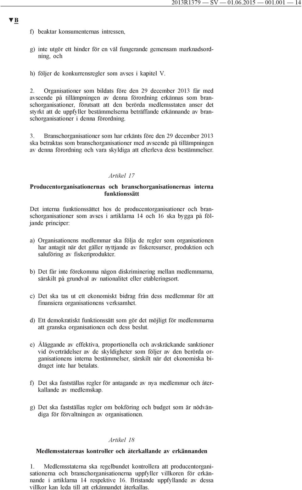 Organisationer som bildats före den 29 december 2013 får med avseende på tillämpningen av denna förordning erkännas som branschorganisationer, förutsatt att den berörda medlemsstaten anser det styrkt