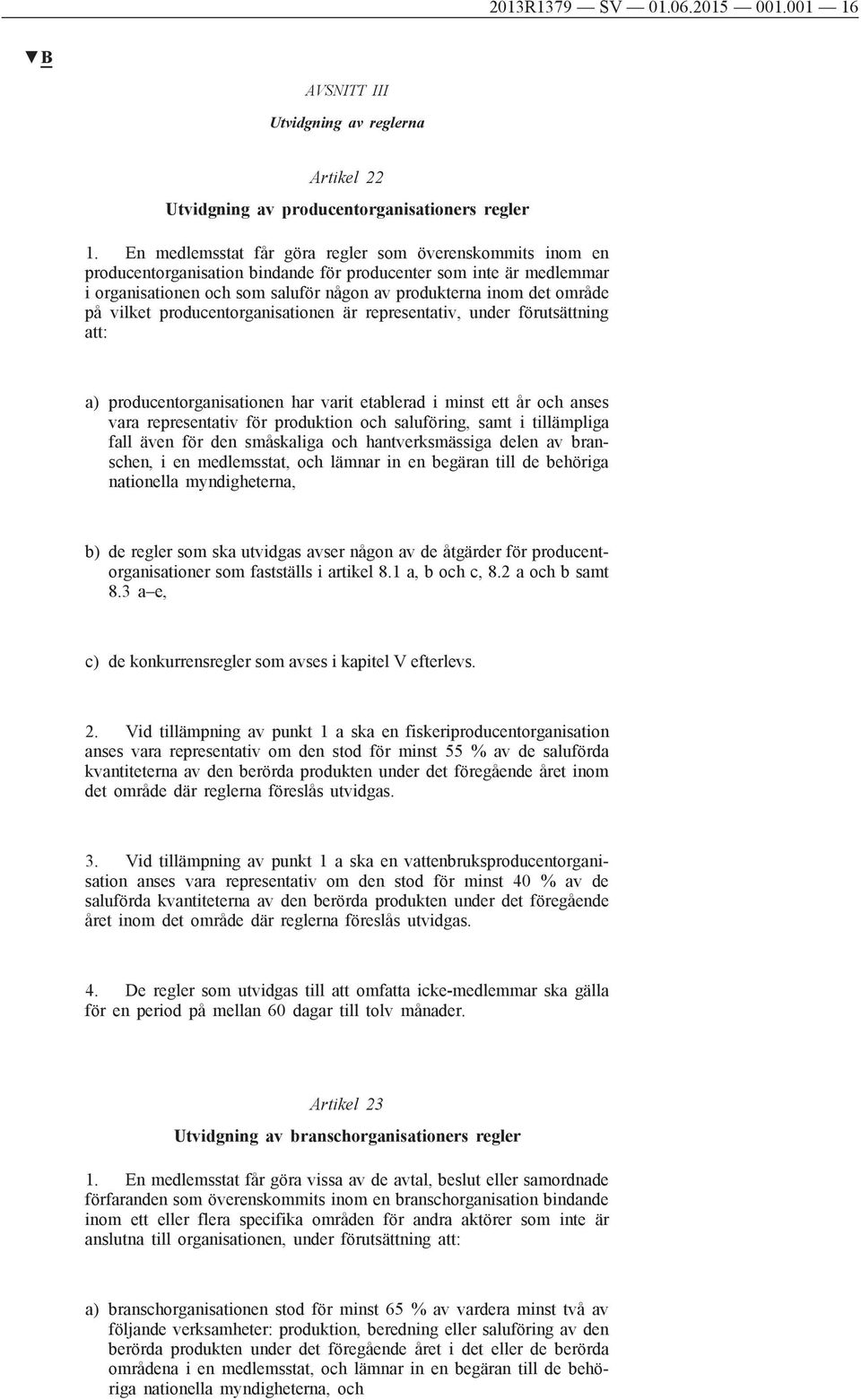 vilket producentorganisationen är representativ, under förutsättning att: a) producentorganisationen har varit etablerad i minst ett år och anses vara representativ för produktion och saluföring,