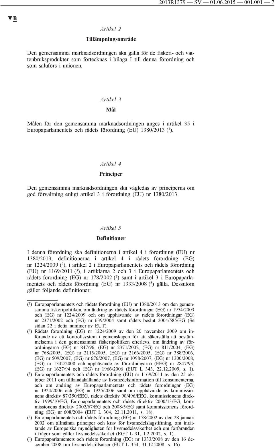 Artikel 3 Mål Målen för den gemensamma marknadsordningen anges i artikel 35 i Europaparlamentets och rådets förordning (EU) 1380/2013 ( 1 ).