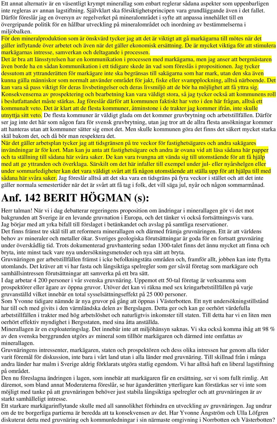 Därför föreslår jag en översyn av regelverket på mineralområdet i syfte att anpassa innehållet till en övergripande politik för en hållbar utveckling på mineralområdet och inordning av bestämmelserna