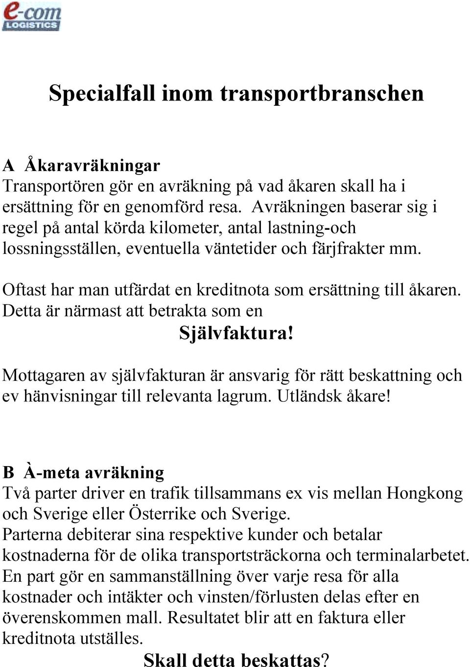 Oftast har man utfärdat en kreditnota som ersättning till åkaren. Detta är närmast att betrakta som en Självfaktura!