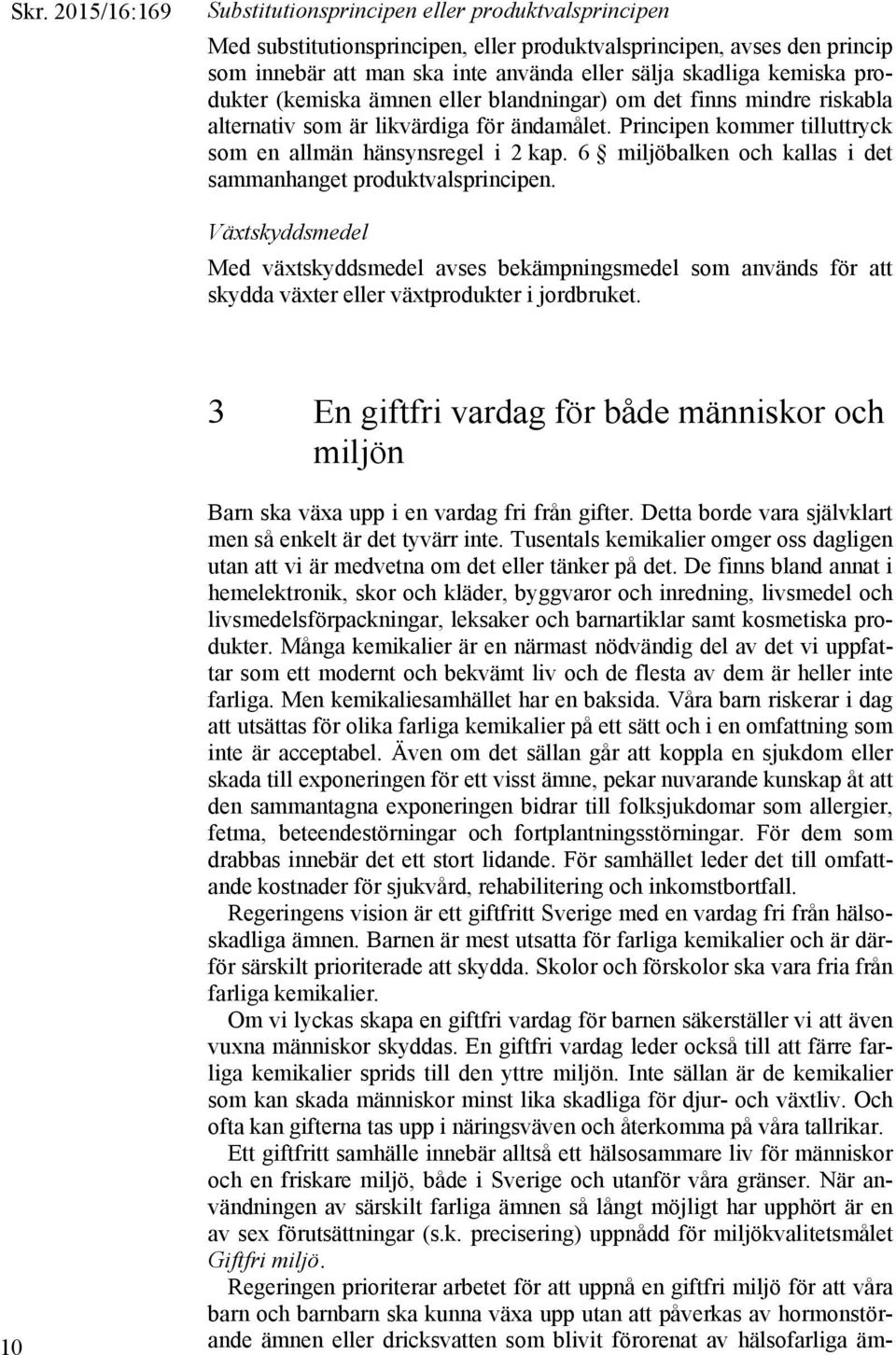 6 miljöbalken och kallas i det sammanhanget produktvalsprincipen. Växtskyddsmedel Med växtskyddsmedel avses bekämpningsmedel som används för att skydda växter eller växtprodukter i jordbruket.