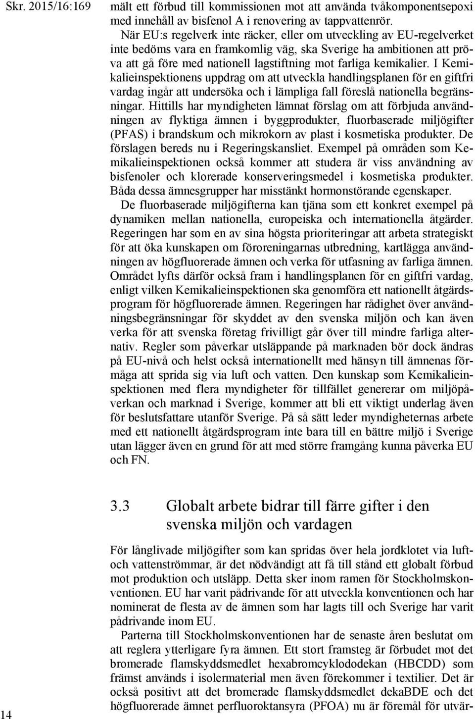 kemikalier. I Kemikalieinspektionens uppdrag om att utveckla handlingsplanen för en giftfri vardag ingår att undersöka och i lämpliga fall föreslå nationella begränsningar.