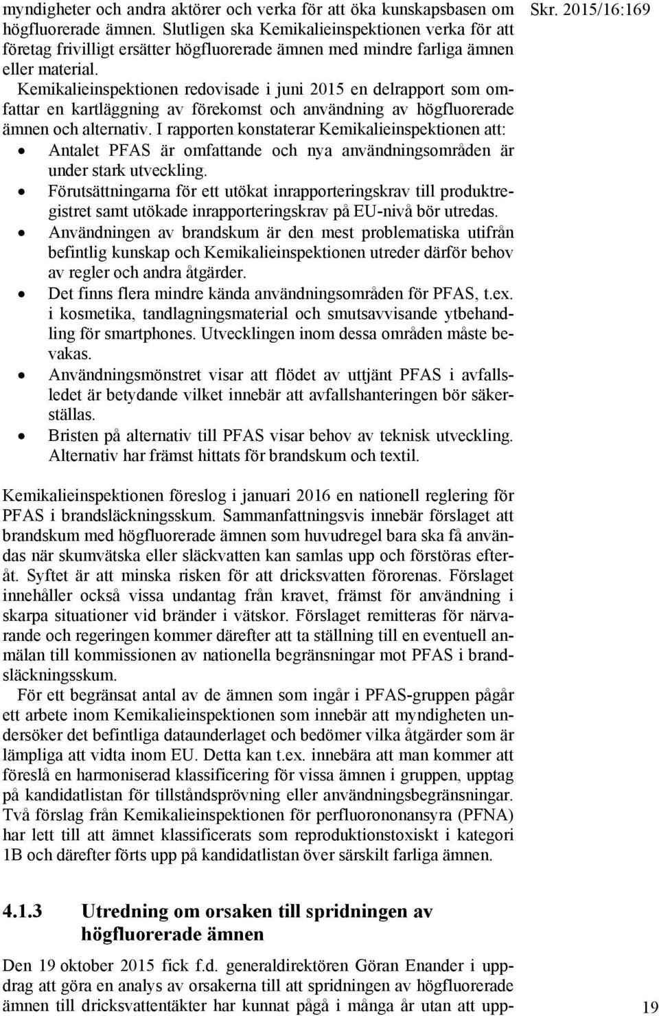 Kemikalieinspektionen redovisade i juni 2015 en delrapport som omfattar en kartläggning av förekomst och användning av högfluorerade ämnen och alternativ.