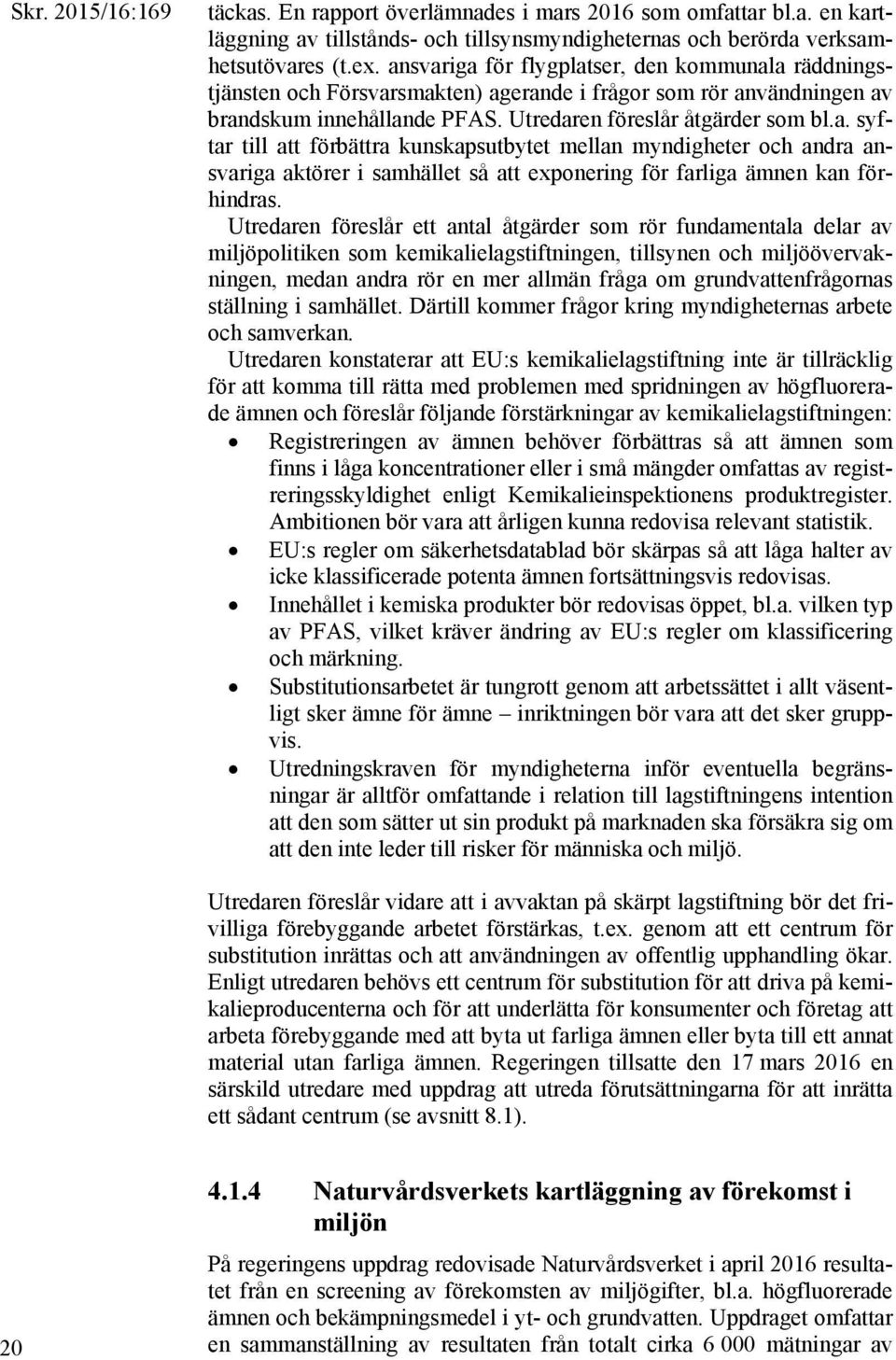 Utredaren föreslår ett antal åtgärder som rör fundamentala delar av miljöpolitiken som kemikalielagstiftningen, tillsynen och miljöövervakningen, medan andra rör en mer allmän fråga om