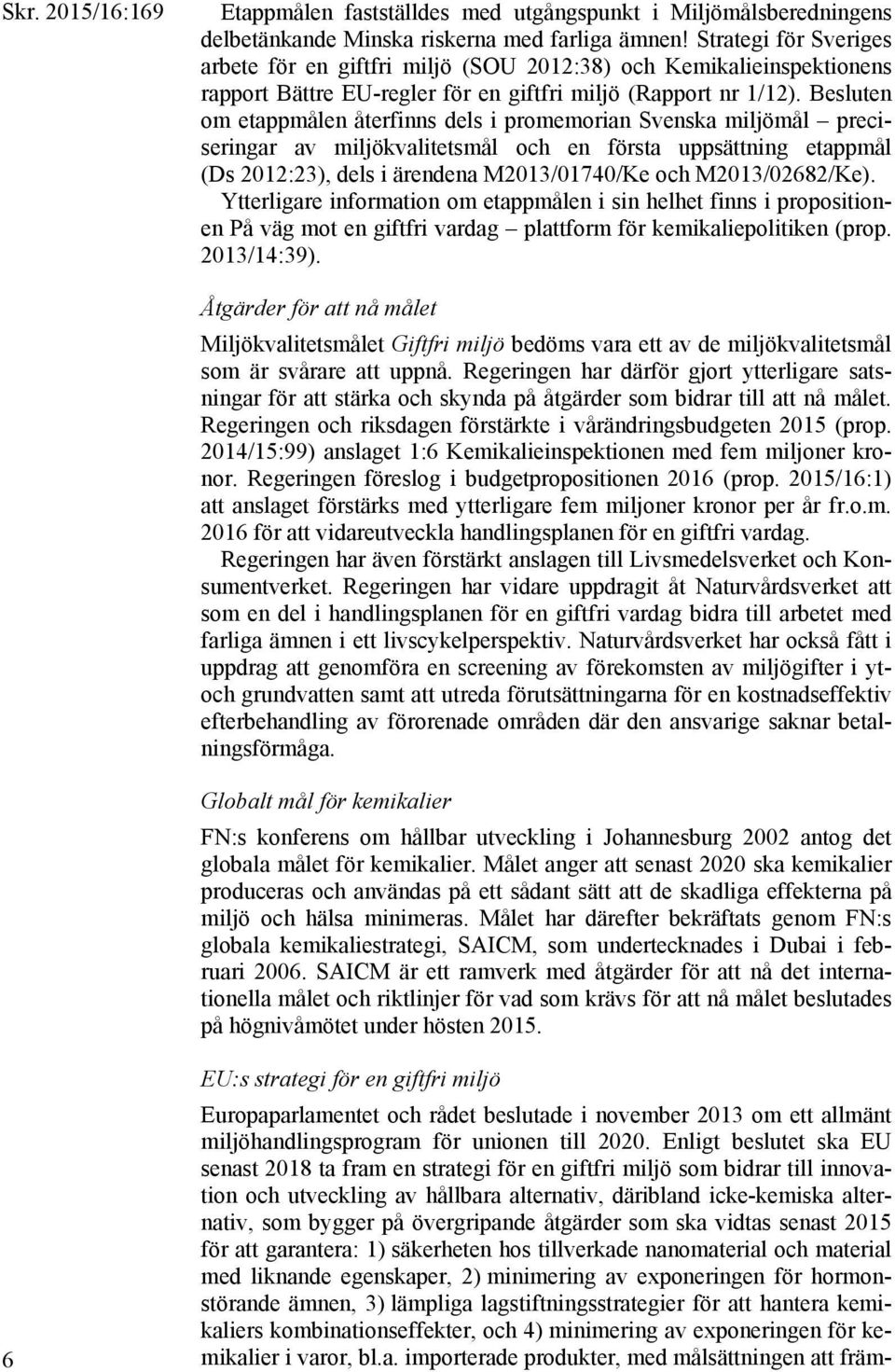 Besluten om etappmålen återfinns dels i promemorian Svenska miljömål preciseringar av miljökvalitetsmål och en första uppsättning etappmål (Ds 2012:23), dels i ärendena M2013/01740/Ke och